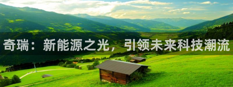 门徒娱乐月:奇瑞:新能源之光,引领未来科技潮流