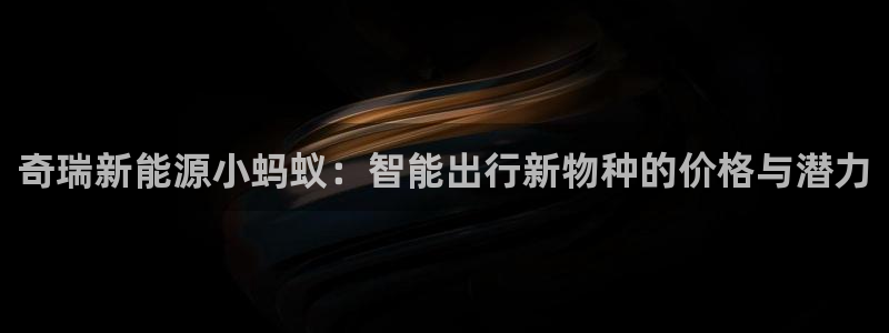 门徒娱乐黑钱多吗知乎：奇瑞新能源小蚂蚁：